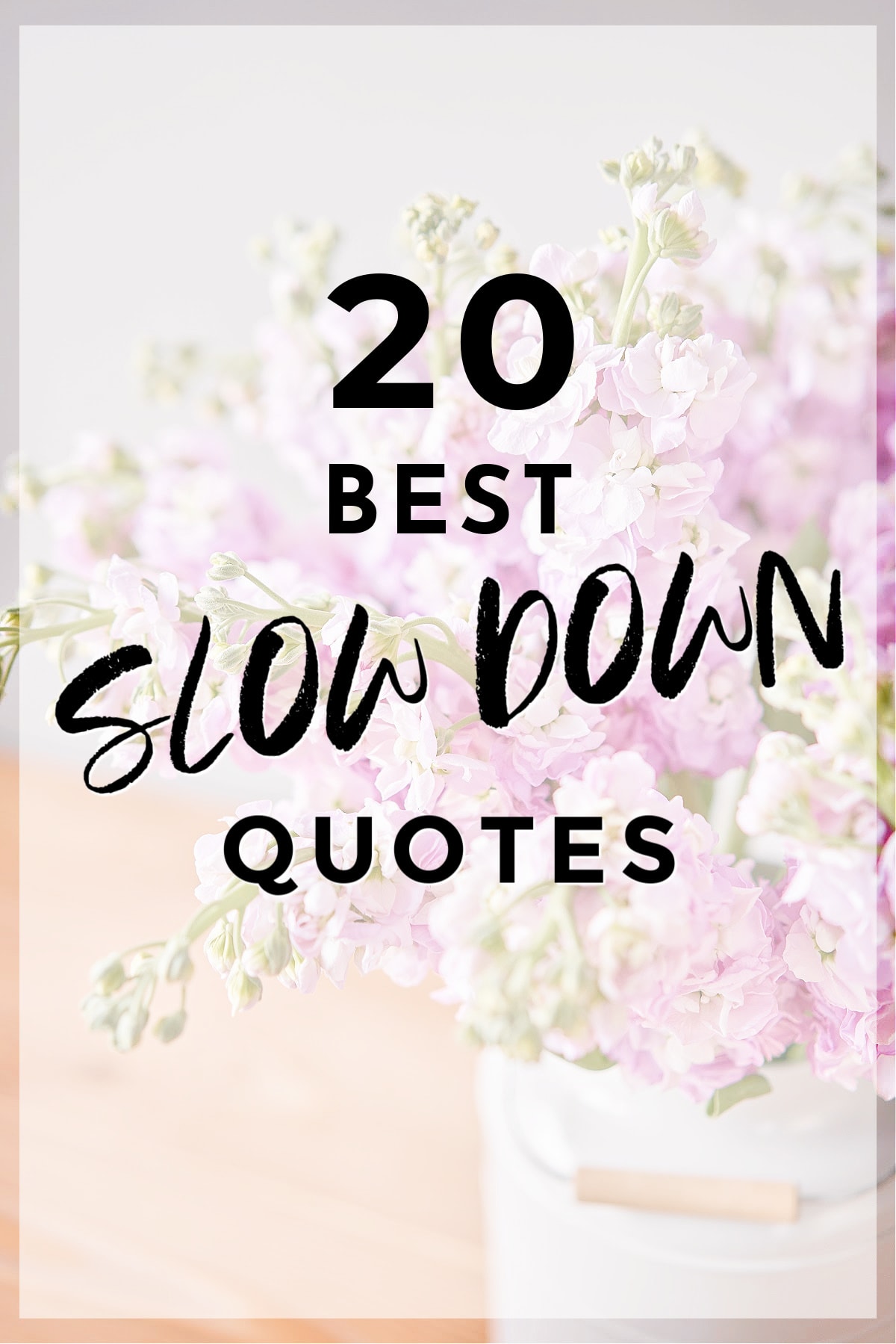A list of the best slow down quotes next to a vase of pink flowers